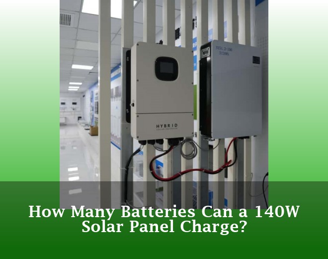 How Many Batteries Can a 140W Solar Panel Charge?